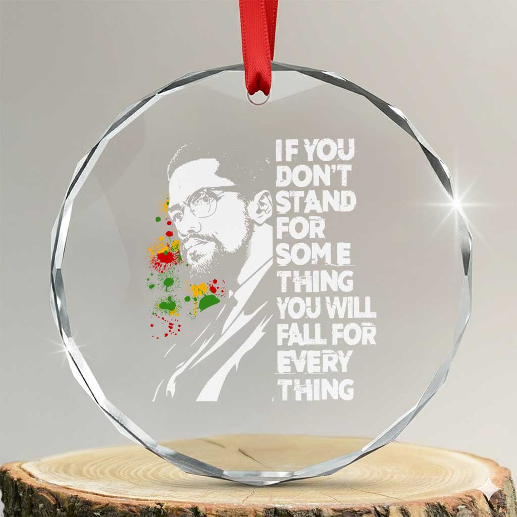 Malcolm X Inspirational Crystal Glass Ornament If You Dont Stand For Something You Will Fall For Anything TS10 Transparent Glass 3'' Circle Print Your Wear