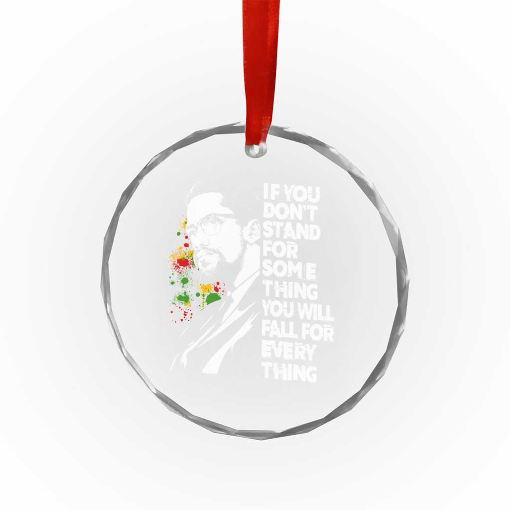 Malcolm X Inspirational Crystal Glass Ornament If You Dont Stand For Something You Will Fall For Anything TS10 Print Your Wear
