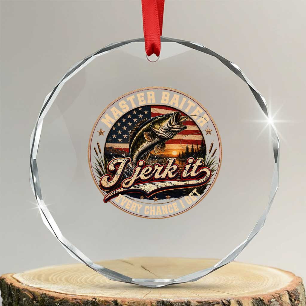 Master Baiter Fishing Lover Crystal Glass Ornament I Jerk It Every Chance I Get Funny Bass Fishing TS11 Transparent Glass 3'' Circle Print Your Wear