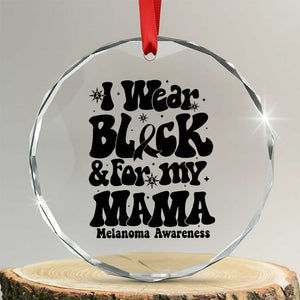 Melanoma Family Support Crystal Glass Ornament I Wear Black For My Mama TS12 Transparent Glass 3'' Circle Print Your Wear