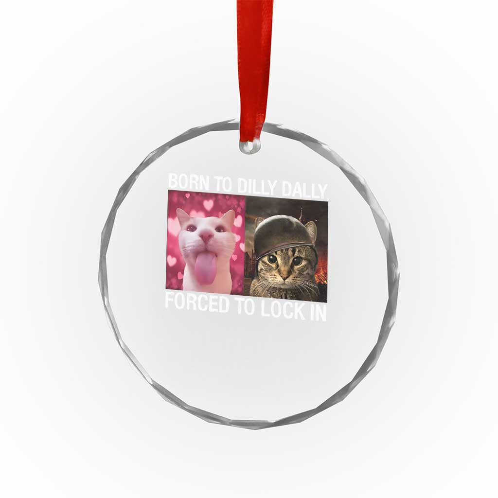 Meme Cat Crystal Glass Ornament Born To Dilly Dally Forced To Lock In Funny Saying Cats TS10 Print Your Wear