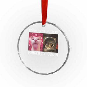 Meme Cat Crystal Glass Ornament Born To Dilly Dally Forced To Lock In Funny Saying Cats - Print Your Wear