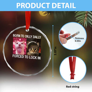 Meme Cat Crystal Glass Ornament Born To Dilly Dally Forced To Lock In Funny Saying Cats - Print Your Wear