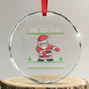 Mexican Xmas Crystal Glass Ornament Be Nice Santa is Watching Xmas in Mexico Ugly Sweater TS02 Transparent Glass 3'' Circle Print Your Wear
