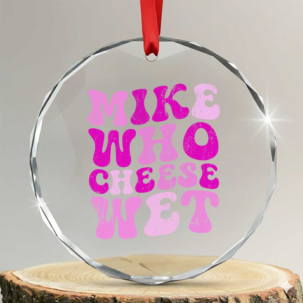 Mike Who Cheese Wet Crystal Glass Ornament Funny Embarrassing Inappropriate Raunchy TS10 Transparent Glass 3'' Circle Print Your Wear
