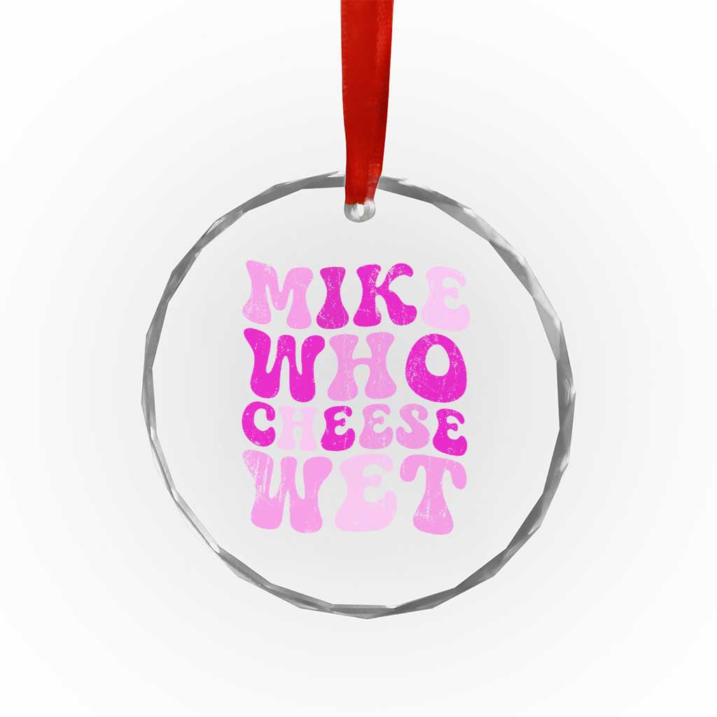 Mike Who Cheese Wet Crystal Glass Ornament Funny Embarrassing Inappropriate Raunchy TS10 Print Your Wear