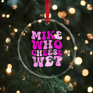 Mike Who Cheese Wet Crystal Glass Ornament Funny Embarrassing Inappropriate Raunchy TS10 Print Your Wear