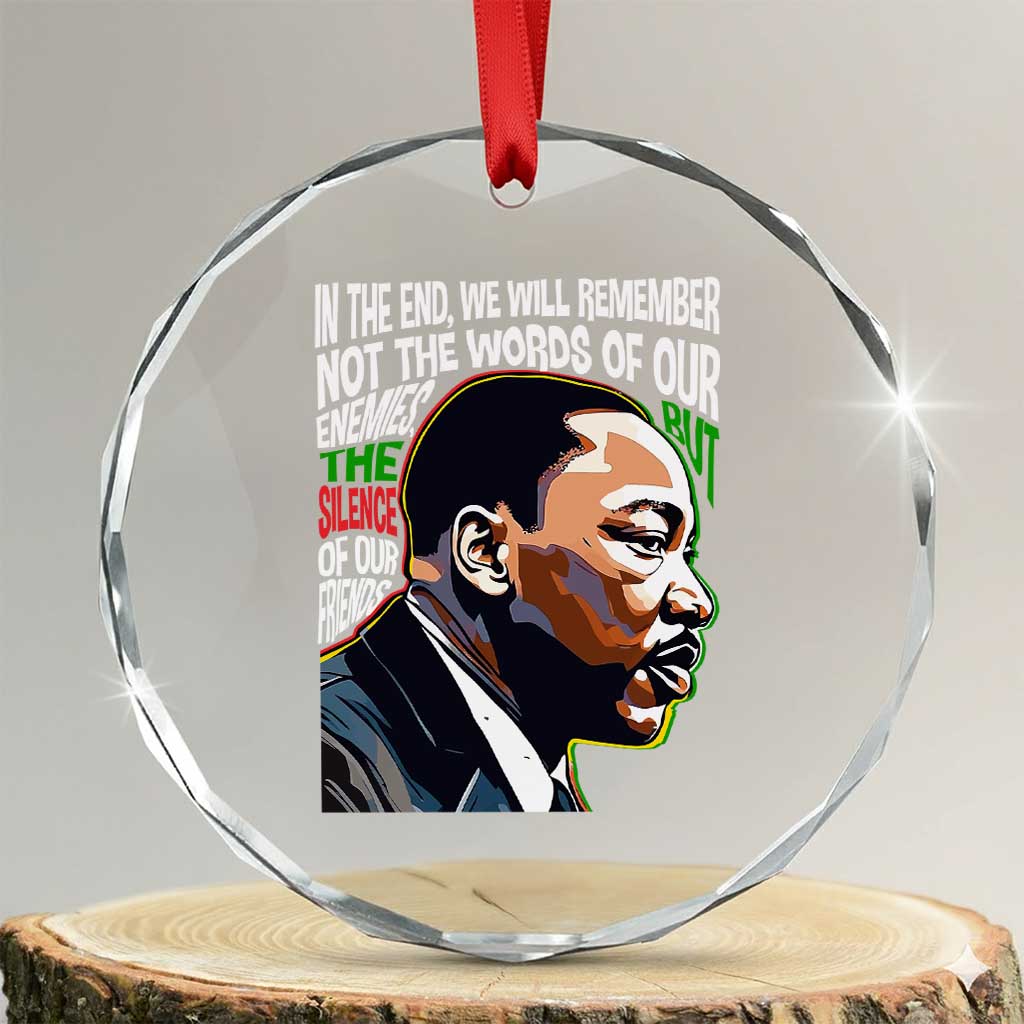MLK Quotes In The End We Will Remember Not The Words Of Our Enemies Crystal Glass Ornament Martin Luther King Black History Month TS11 Transparent Glass 3'' Circle Print Your Wear