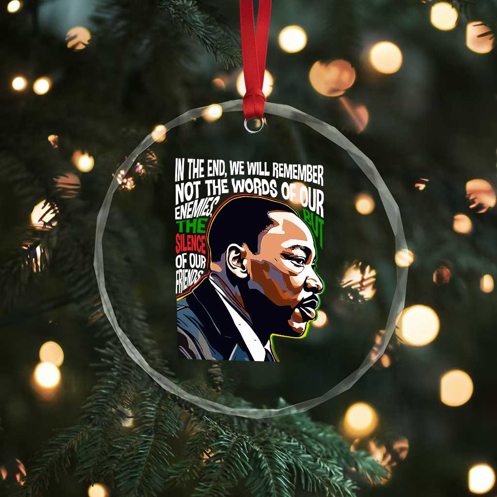 MLK Quotes In The End We Will Remember Not The Words Of Our Enemies Crystal Glass Ornament Martin Luther King Black History Month TS11 Print Your Wear