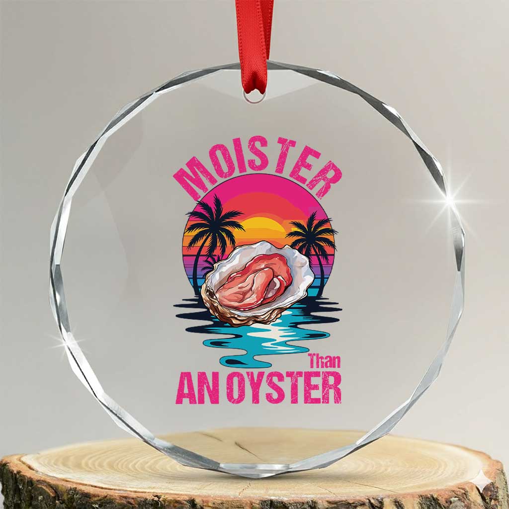 Moister Than An Oyster Crystal Glass Ornament Funny Inappropriate Adult Humor Women TS14 Transparent Glass 3'' Circle Print Your Wear