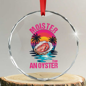 Moister Than An Oyster Crystal Glass Ornament Funny Inappropriate Adult Humor Women TS14 Transparent Glass 3'' Circle Print Your Wear