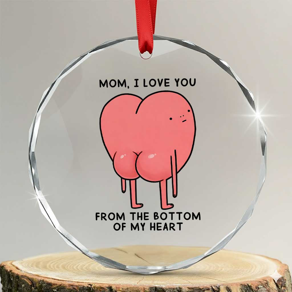 Mom I Love You From The Bottom Of My Heart Crystal Glass Ornament Family Humor TS11 Transparent Glass 3'' Circle Print Your Wear