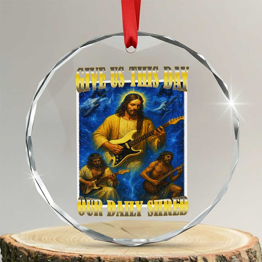 Music Give Us This Day Our Daily Shred Crystal Glass Ornament Funny Jesus Rock Guitar Meme TS02 Transparent Glass 3'' Circle Print Your Wear