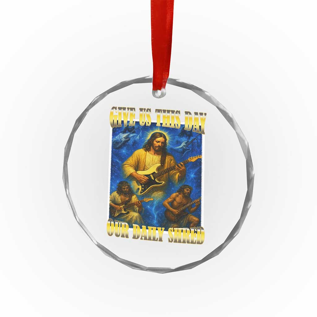 Music Give Us This Day Our Daily Shred Crystal Glass Ornament Funny Jesus Rock Guitar Meme TS02 Transparent Glass 3'' Circle Print Your Wear