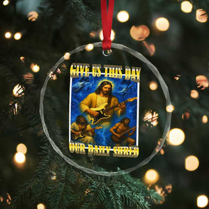 Music Give Us This Day Our Daily Shred Crystal Glass Ornament Funny Jesus Rock Guitar Meme TS02 Print Your Wear