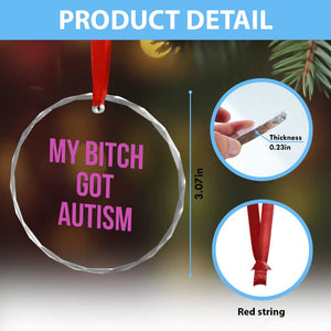 My Bitch Got Autism Crystal Glass Ornament Funny Saying Meme