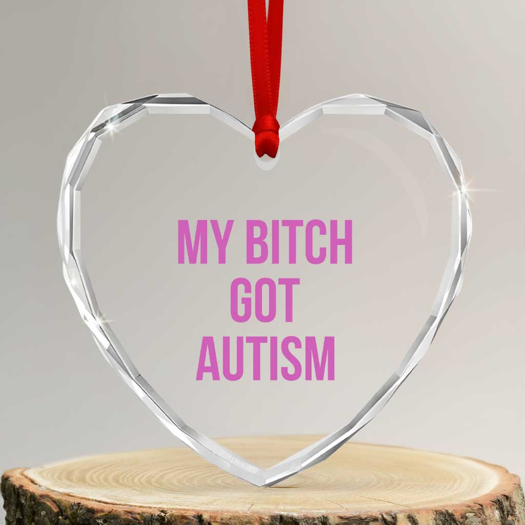 My Bitch Got Autism Heart Crystal Glass Ornament Funny Saying Meme