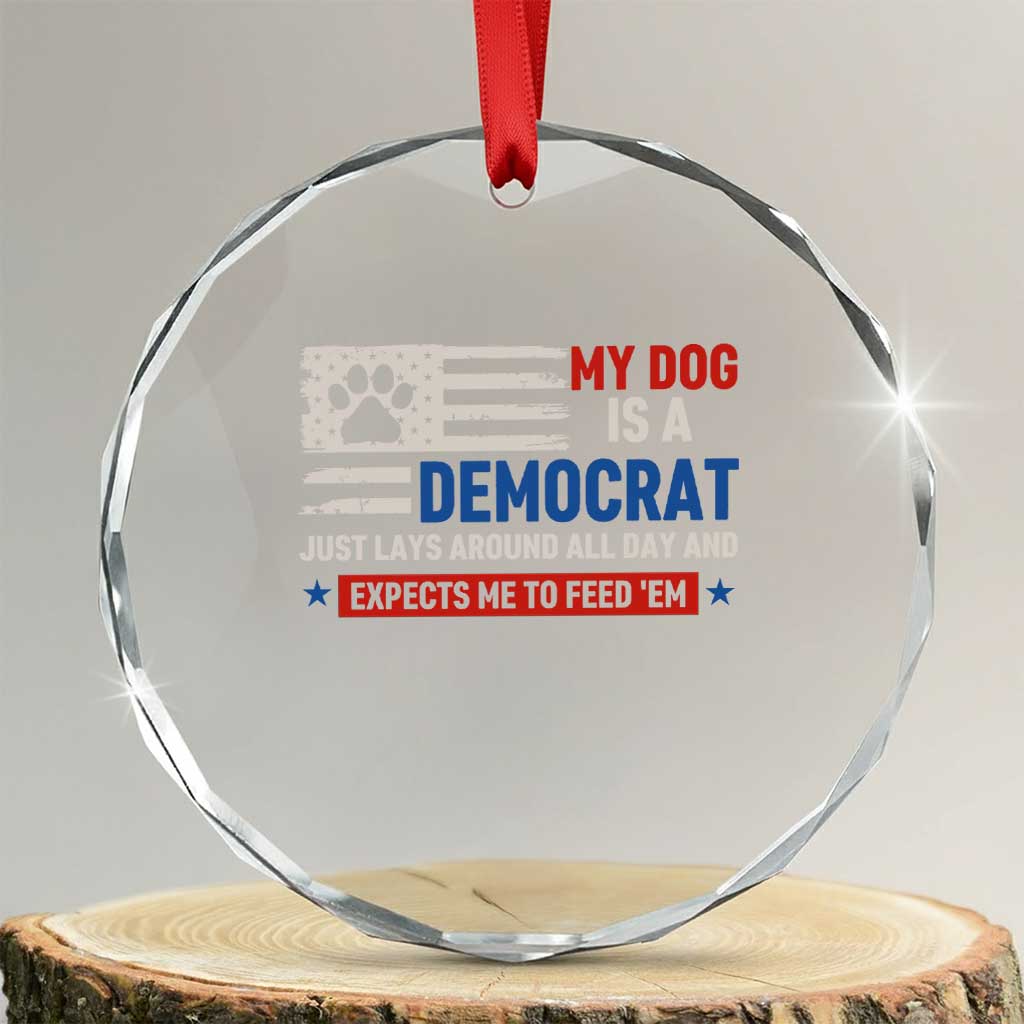 My Dog Is A Democrat American Paw Flag Patriotic Crystal Glass Ornament Just Lays Around Expects To Be Fed Conservative Humor Dog Owner TS02 Transparent Glass 3'' Circle Print Your Wear