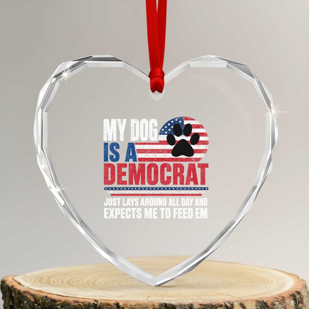 My Dog Is A Democrat Heart Crystal Glass Ornament Just Lays Around All Day And Expects Me To Feed Em Dog Owner