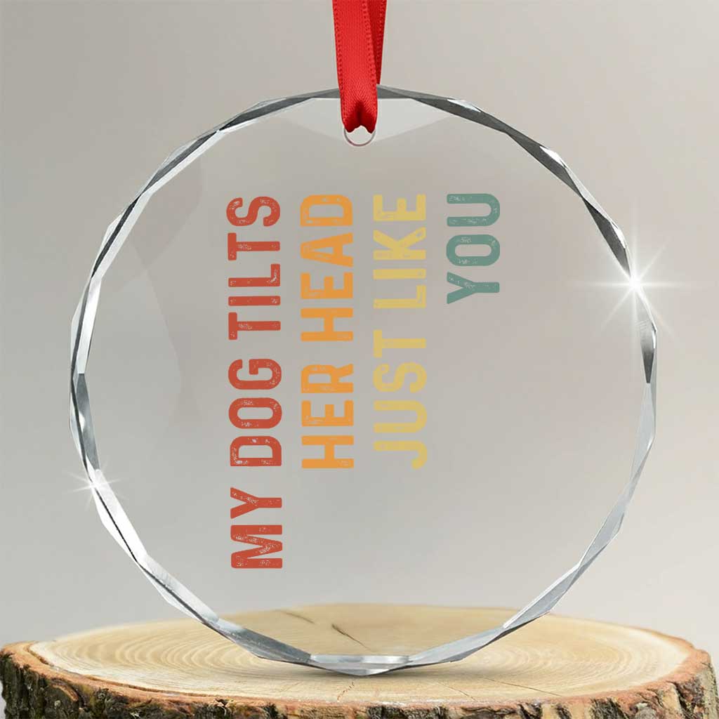 My Dog Tilts Her Head Just Like You Crystal Glass Ornament Funny Dog Lover TS11 Transparent Glass 3'' Circle Print Your Wear