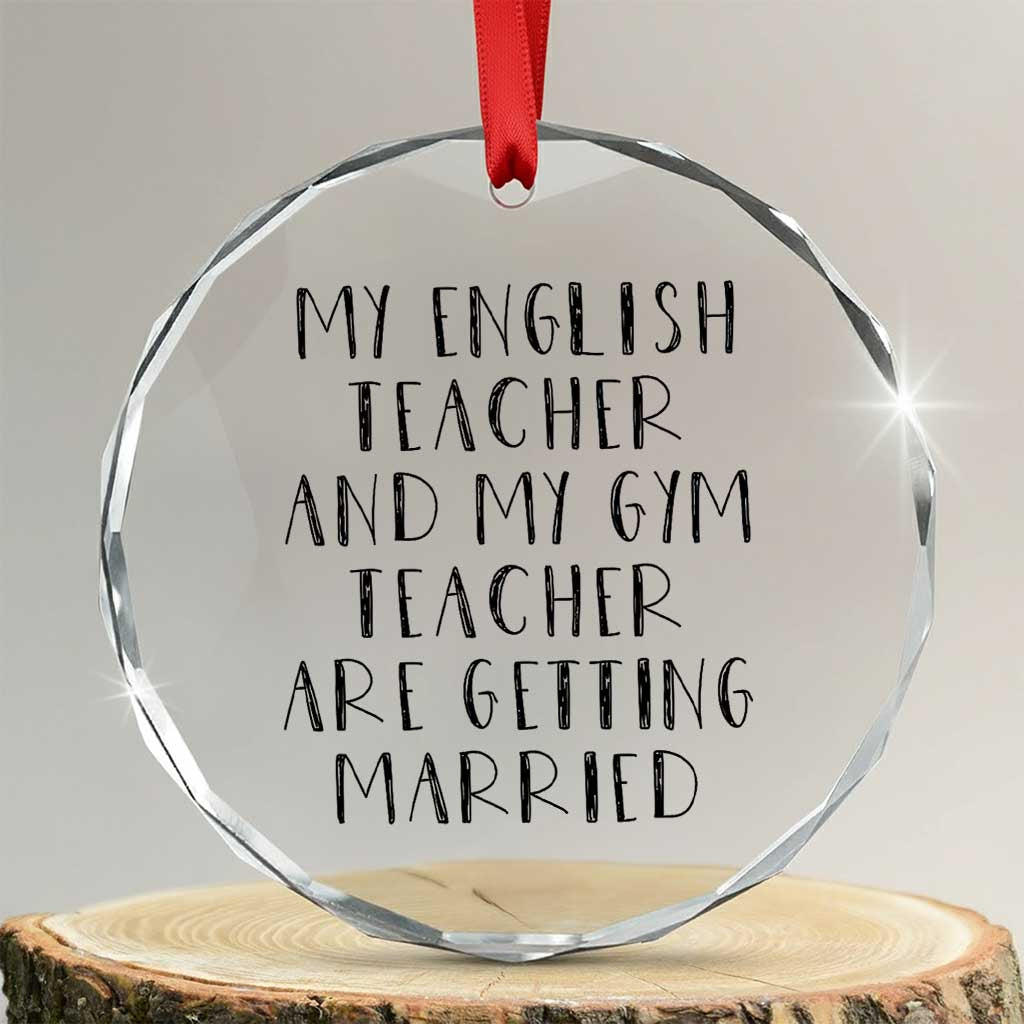 My English Teacher and Gym Teacher Are Getting Married Crystal Glass Ornament Funny Romance Love Story TS02 Transparent Glass 3'' Circle Print Your Wear