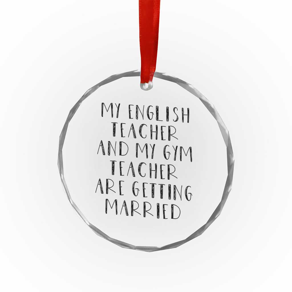 My English Teacher and Gym Teacher Are Getting Married Crystal Glass Ornament Funny Romance Love Story TS02 Transparent Glass 3'' Circle Print Your Wear