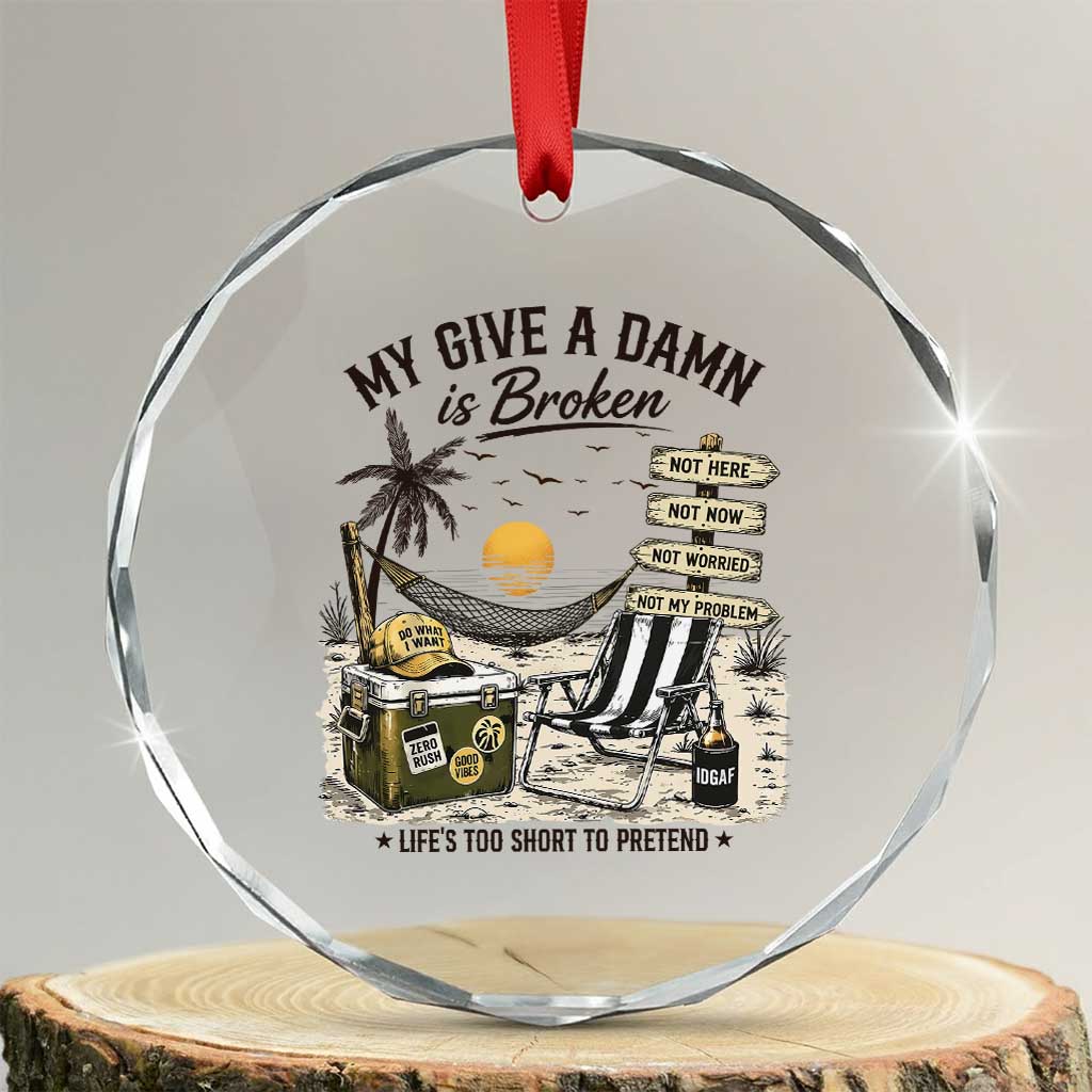My Give A Damn Is Broken Funny Retirement Graphic Crystal Glass Ornament Beach Vacation IDGAF Chill Mode No Problem TS02 Transparent Glass 3'' Circle Print Your Wear