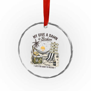 My Give A Damn Is Broken Funny Retirement Graphic Crystal Glass Ornament Beach Vacation IDGAF Chill Mode No Problem
