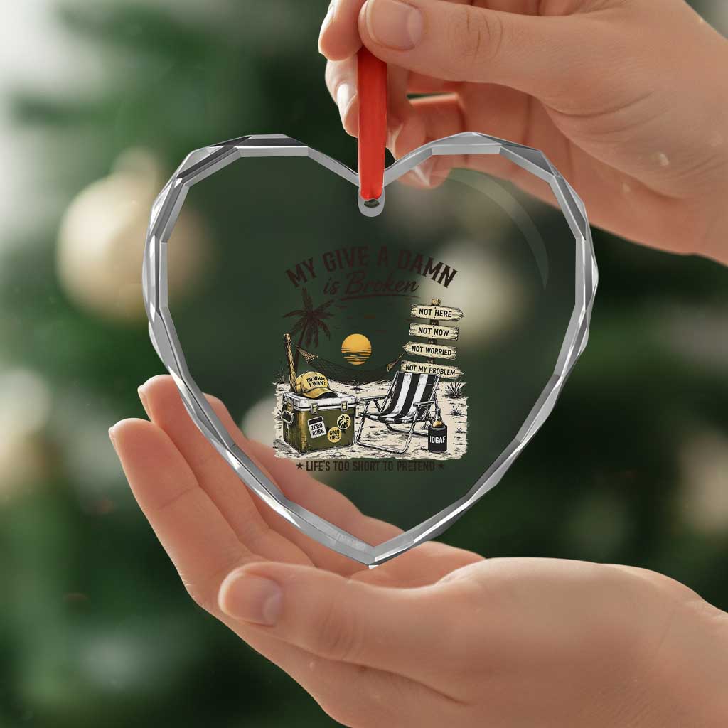 My Give A Damn Is Broken Funny Retirement Graphic Heart Crystal Glass Ornament Beach Vacation IDGAF Chill Mode No Problem TS02 Print Your Wear