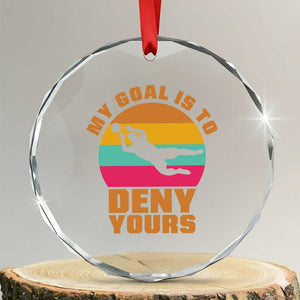 My Goal Is To Deny Yours Crystal Glass Ornament Soccer Goalkeeper Pride TS12 Transparent Glass 3'' Circle Print Your Wear
