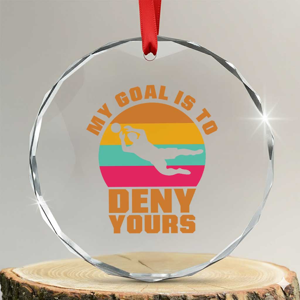 My Goal Is To Deny Yours Crystal Glass Ornament Soccer Goalkeeper Pride TS12 Transparent Glass 3'' Circle Print Your Wear