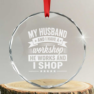 My Husband And I Have A Workshop He Works And I Shop Crystal Glass Ornament Funny Husband Wife Relationship