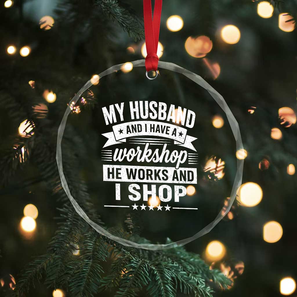 My Husband And I Have A Workshop He Works And I Shop Crystal Glass Ornament Funny Husband Wife Relationship