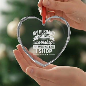 My Husband And I Have A Workshop He Works And I Shop Heart Crystal Glass Ornament Funny Husband Wife Relationship