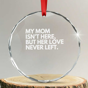 My Mom Isn't Here But Her Love Never Left Crystal Glass Ornament Emotional Mother Memorial Tribute TS02 Transparent Glass 3'' Circle Print Your Wear