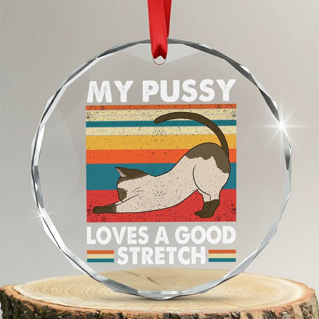 My Pussy Loves A Good Stretch Crystal Glass Ornament Funny Humor Saying Cat Vintage TS10 Transparent Glass 3'' Circle Print Your Wear