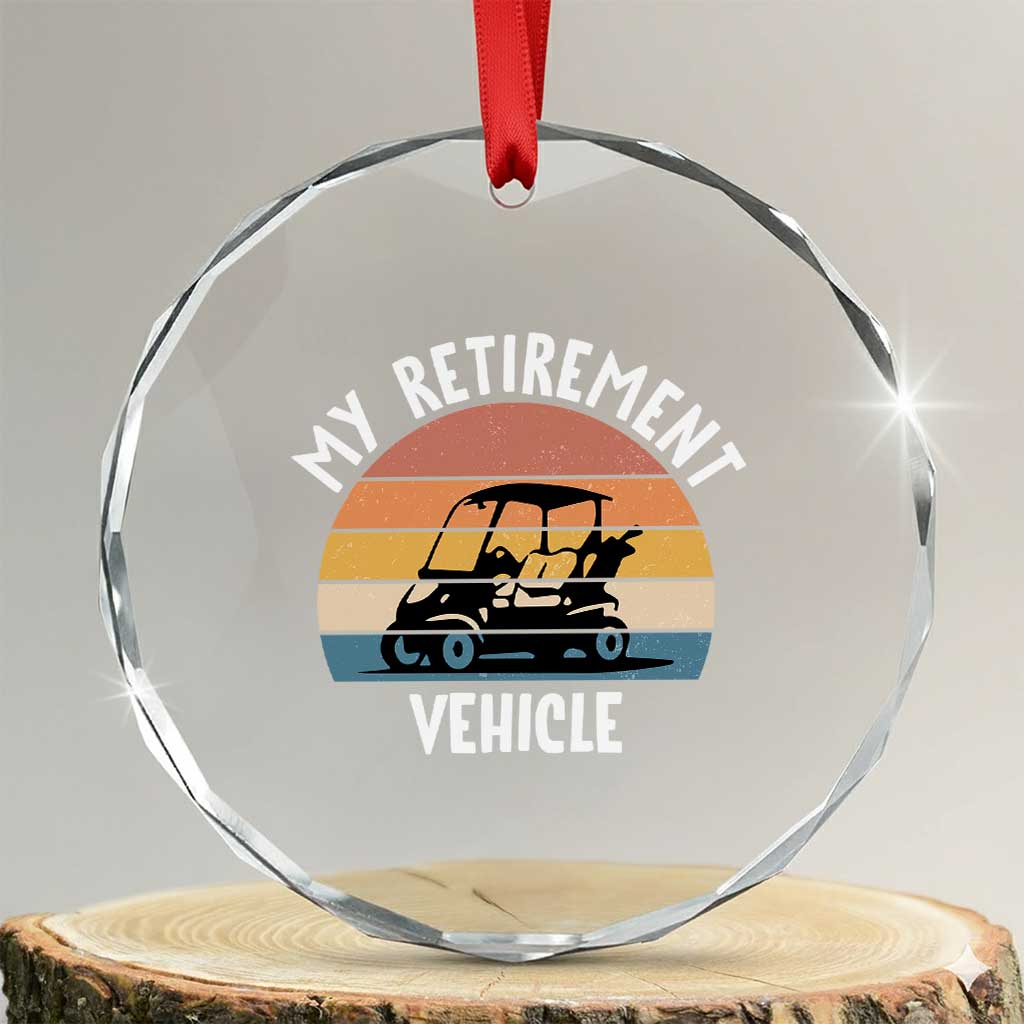 My Retirement Vehicle Golf Cart Crystal Glass Ornament Funny Retired Golfer Gift TS12 Transparent Glass 3'' Circle Print Your Wear