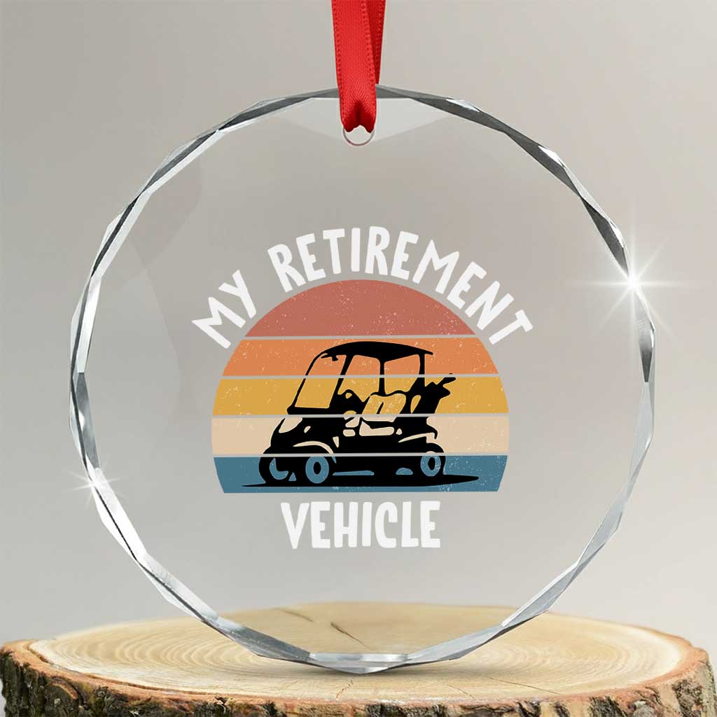 My Retirement Vehicle Golf Cart Crystal Glass Ornament Funny Retired Golfer Gift TS12 Transparent Glass 3'' Circle Print Your Wear
