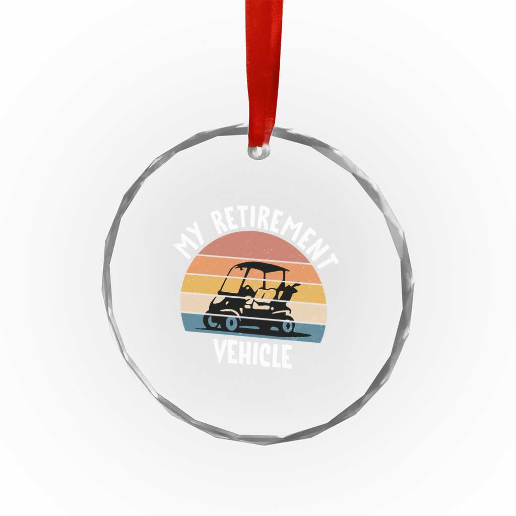 My Retirement Vehicle Golf Cart Crystal Glass Ornament Funny Retired Golfer Gift TS12 Print Your Wear