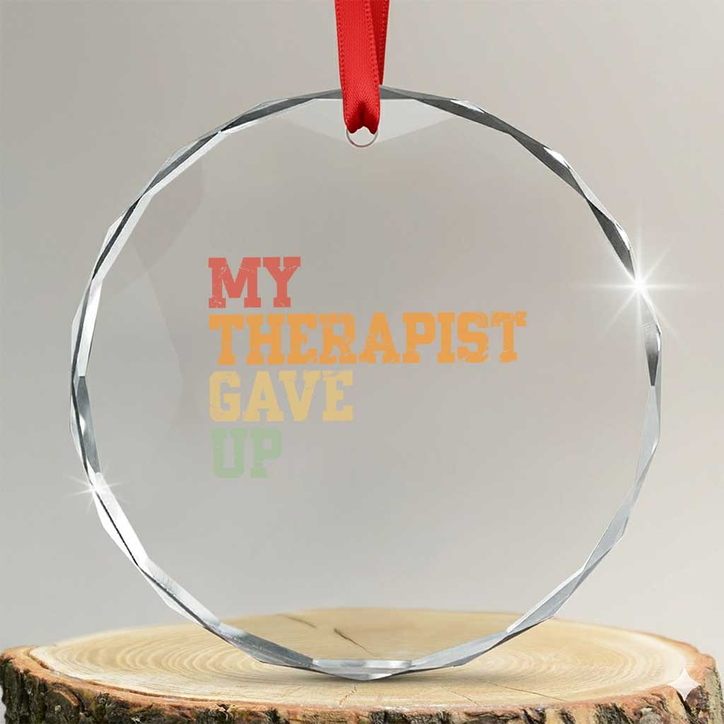 My Therapist Gave Up Crystal Glass Ornament TS10 Transparent Glass 3'' Circle Print Your Wear