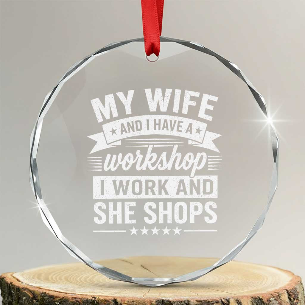 My Wife And I Have A Workshop I Work And She Shops Crystal Glass Ornament Funny Husband Wife Relationship TS11 Transparent Glass 3'' Circle Print Your Wear
