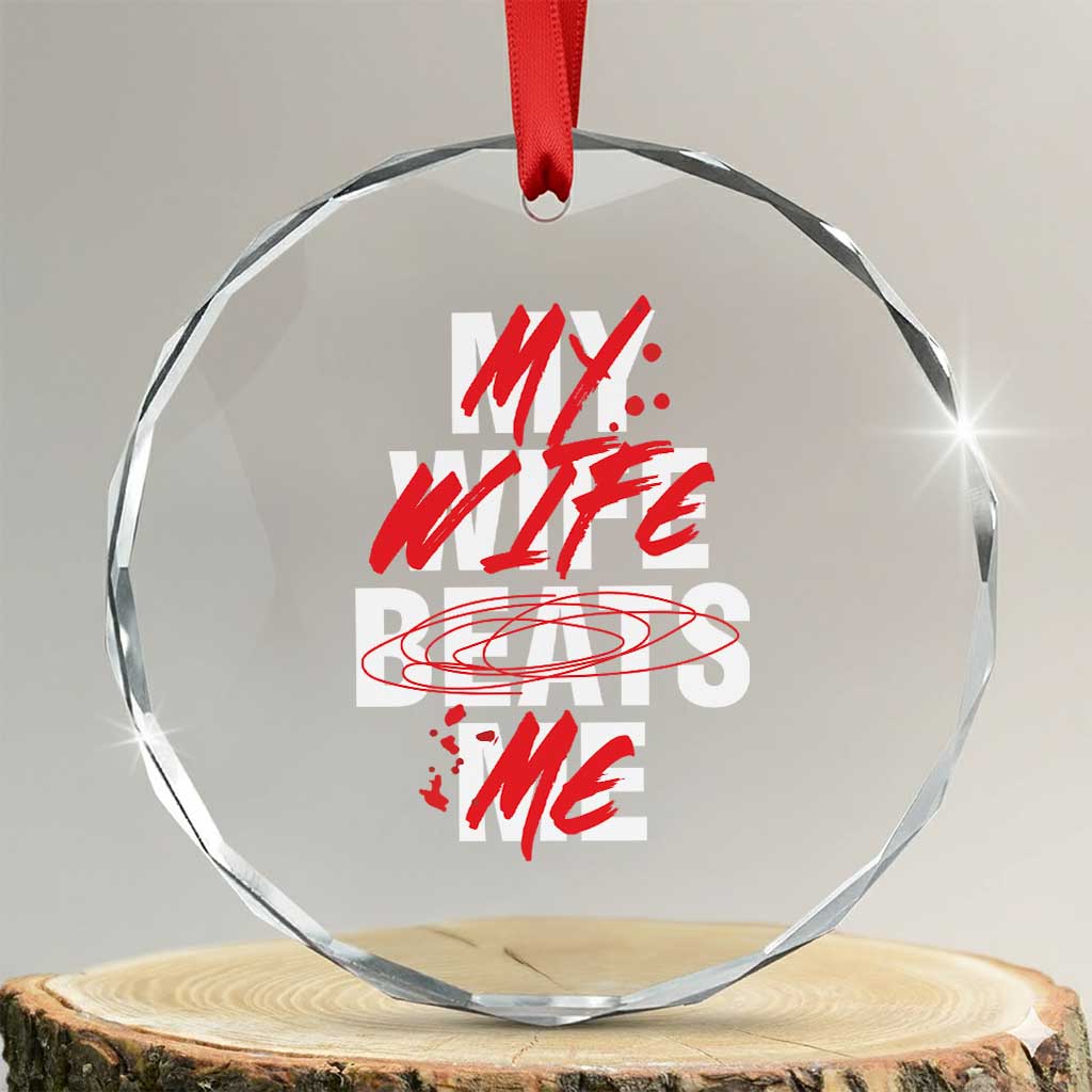 My Wife Beats Me Crystal Glass Ornament Funny Husband Birthday Anniversary TS10 Transparent Glass 3'' Circle Print Your Wear