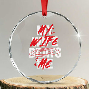My Wife Beats Me Crystal Glass Ornament Funny Husband Birthday Anniversary TS10 Transparent Glass 3'' Circle Print Your Wear