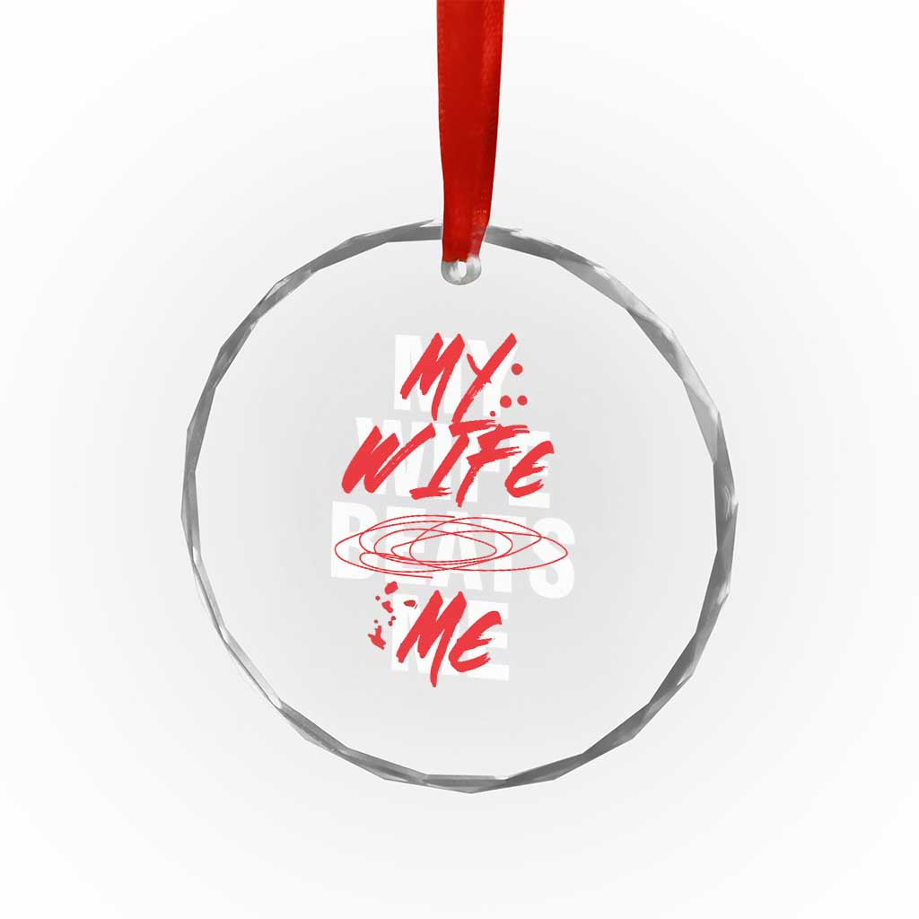 My Wife Beats Me Crystal Glass Ornament Funny Husband Birthday Anniversary TS10 Print Your Wear