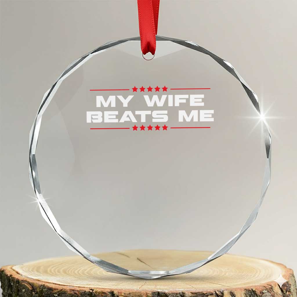 My Wife Beats Me Crystal Glass Ornament Funny Husband Birthday Anniversary Christmas TS10 Transparent Glass 3'' Circle Print Your Wear