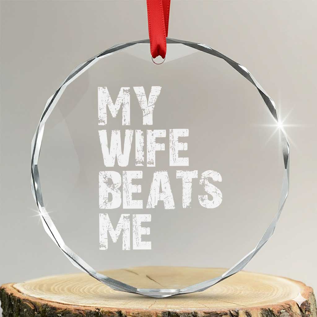 My Wife Beats Me Crystal Glass Ornament Funny Husband Birthday Sarcastic TS10 Transparent Glass 3'' Circle Print Your Wear