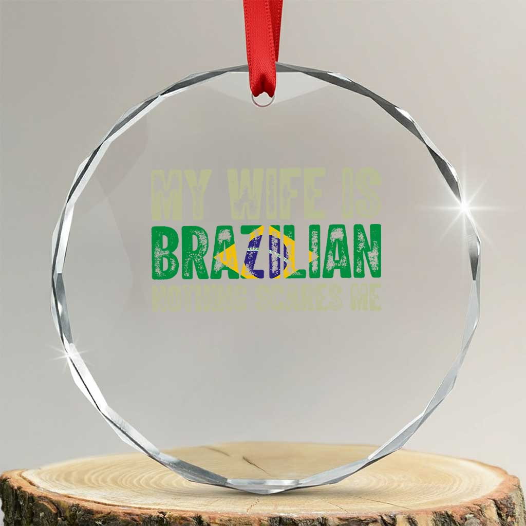 My Wife is Brazilian Nothing Scares Me Crystal Glass Ornament Funny Husband Brazil Pride Flag TS14 Transparent Glass 3'' Circle Print Your Wear