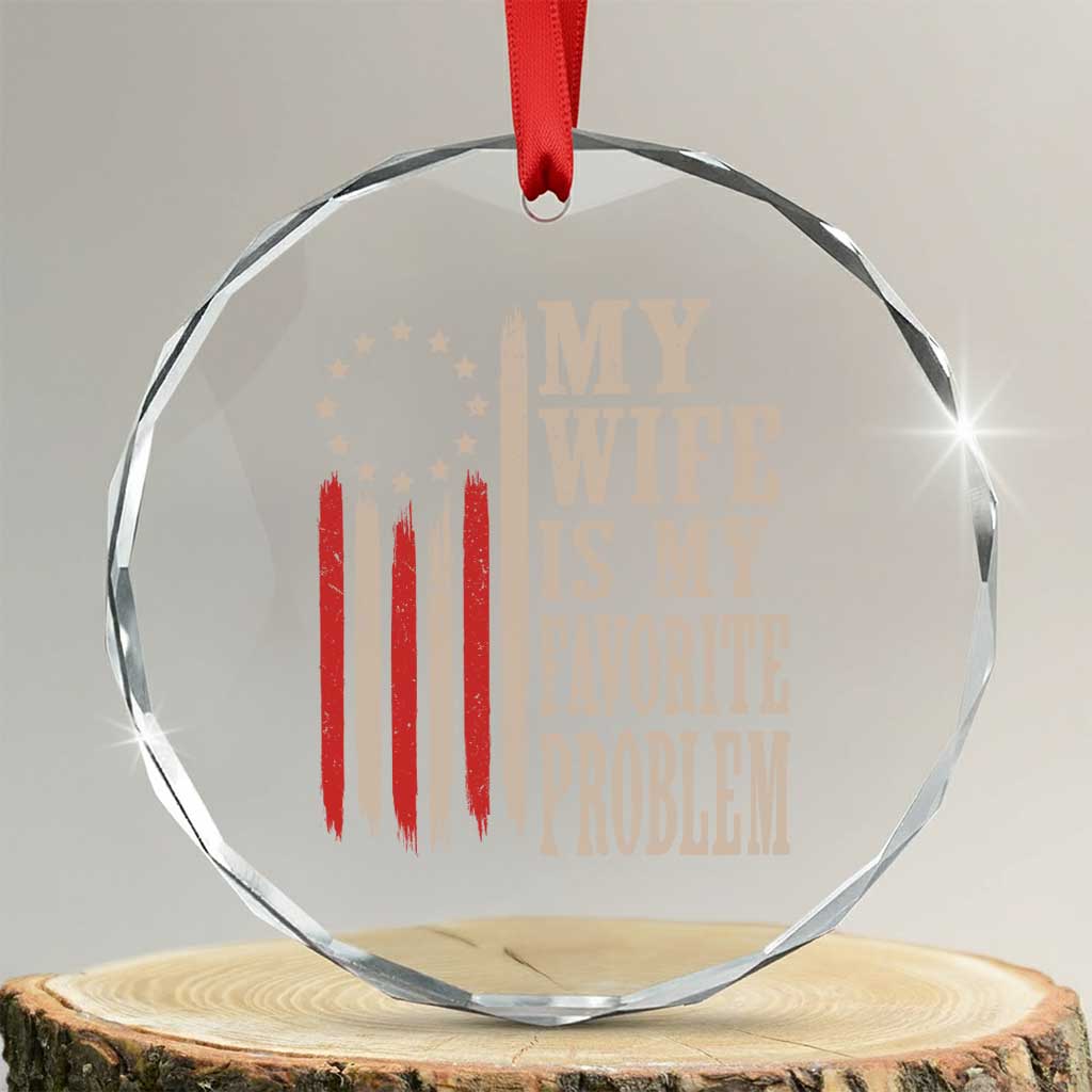 My Wife Is My Favorite Problem Betsy Ross Flag Crystal Glass Ornament Funny Patriotic Husband Marriage Humor