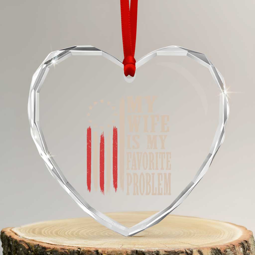 My Wife Is My Favorite Problem Betsy Ross Flag Heart Crystal Glass Ornament Funny Patriotic Husband Marriage Humor TS02 Transparent Glass 3'' Heart Print Your Wear