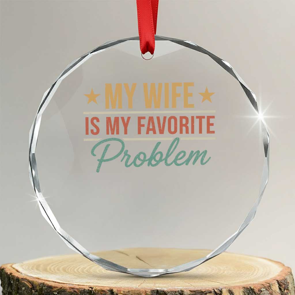My Wife Is My Favorite Problem Crystal Glass Ornament Funny Husband Wife Relationship Retro TS11 Transparent Glass 3'' Circle Print Your Wear